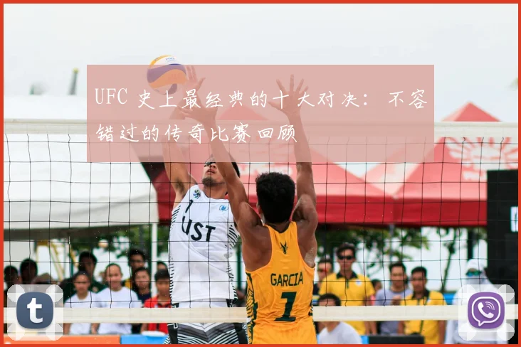 UFC 史上最经典的十大对决:不容错过的传奇比赛回顾