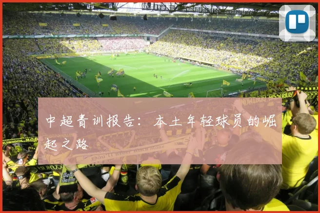 中超青训报告:本土年轻球员的崛起之路