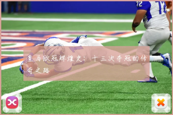 皇马欧冠辉煌史:十三次夺冠的传奇之路